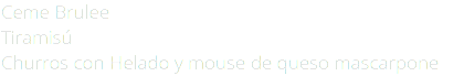 Ceme Brulee Tiramisú Churros con Helado y mouse de queso mascarpone