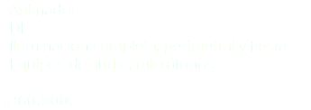 • Animador • DJ • Iluminación completa, perimetral y fiesta • Equipos de audio, micrófonos $360.000.- 