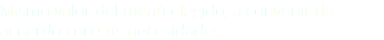 Mismo valor del menú elegido, a convenir de acuerdo con sus necesidades.